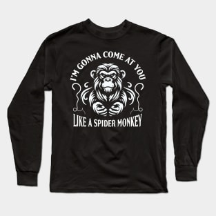 I'm gonna come at you like a Spider Monkey Long Sleeve T-Shirt